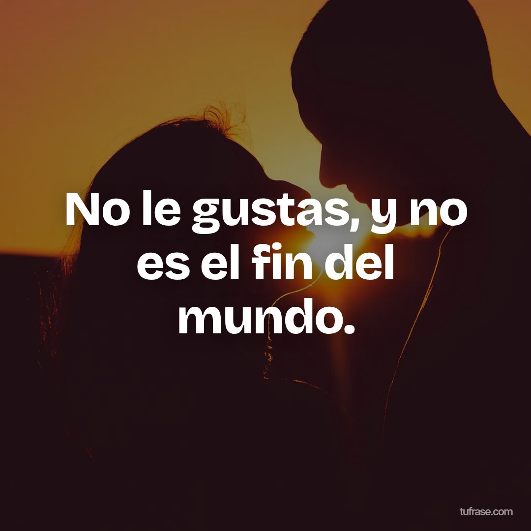 No le gustas, y no es el fin del mundo.