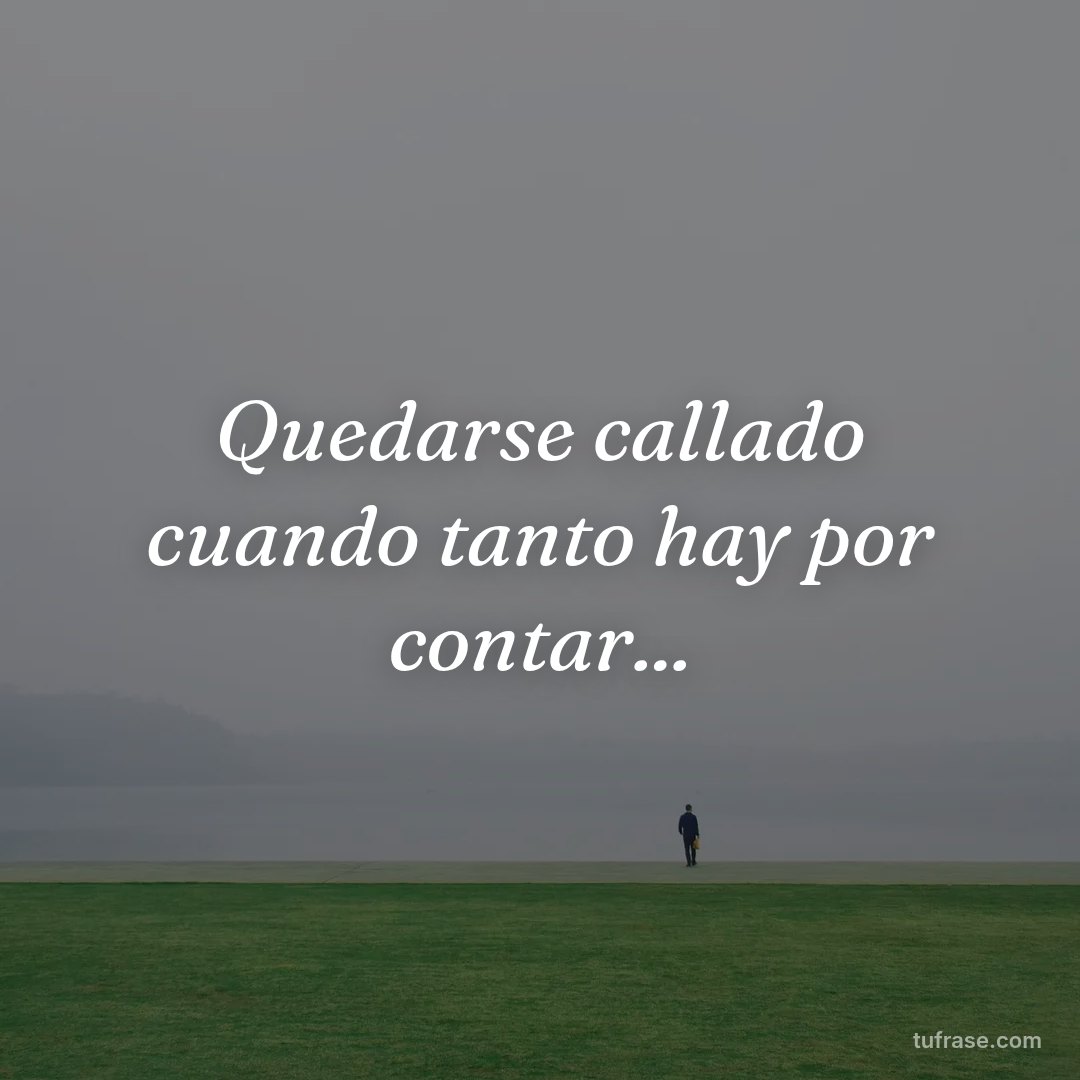 Quedarse callado cuando tanto hay por contar...
