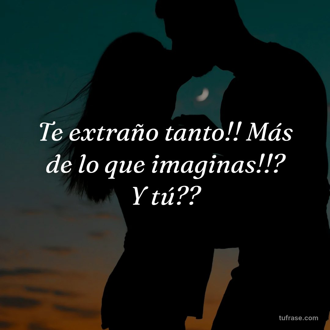 Te extraño tanto!! Más de lo que imaginas!!? Y tú??