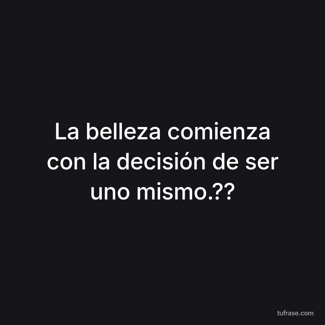 La belleza comienza con la decisión de ser uno mismo.??