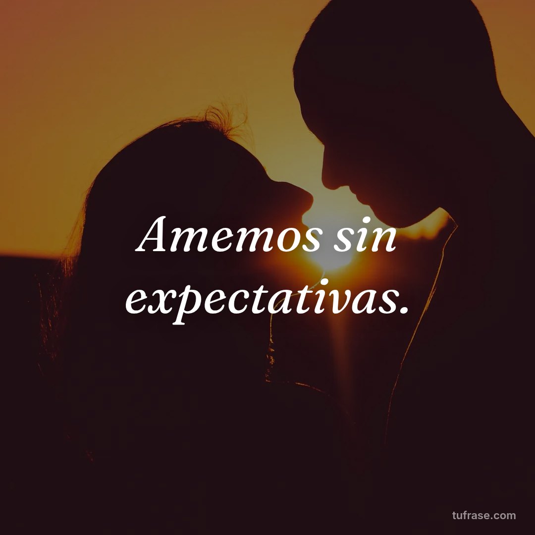 Amemos sin expectativas.