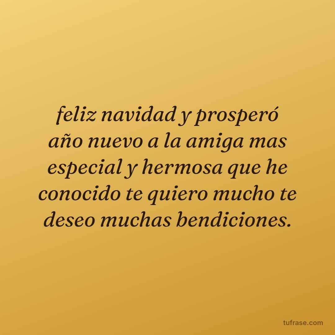 feliz navidad y prosperó año nuevo a la amiga mas especial y hermosa que he conocido te quiero mucho te deseo muchas bendiciones.