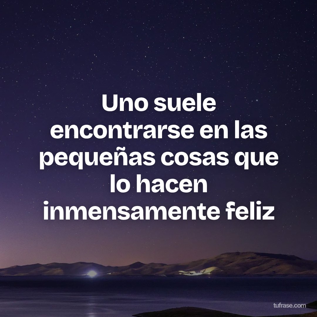 Uno suele encontrarse en las pequeñas cosas que lo hacen inmensamente feliz