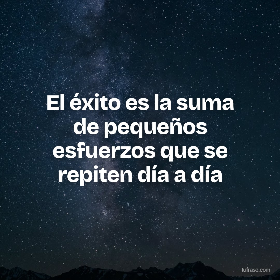 El éxito es la suma de pequeños esfuerzos que se repiten día a día
