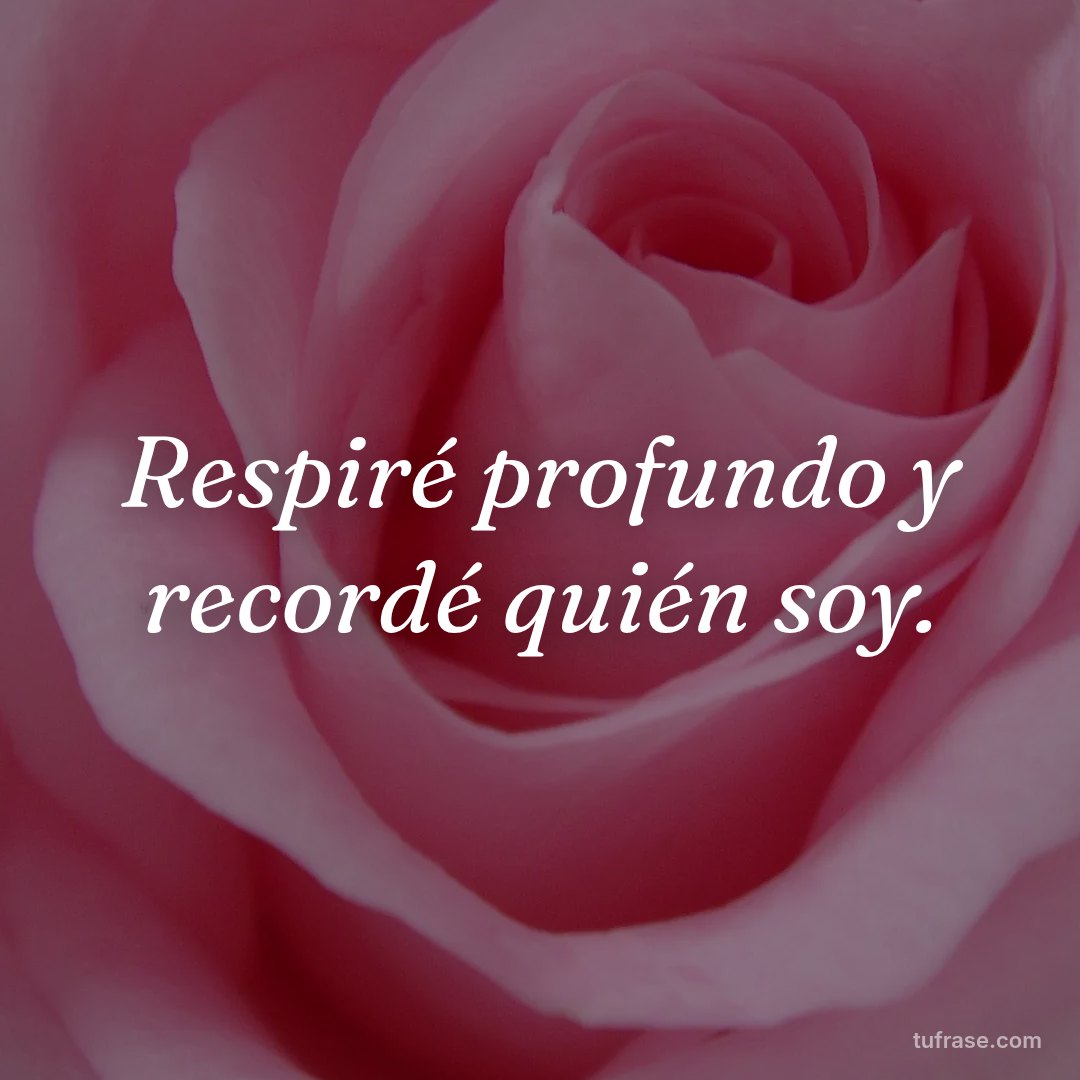 Respiré profundo y recordé quién soy.