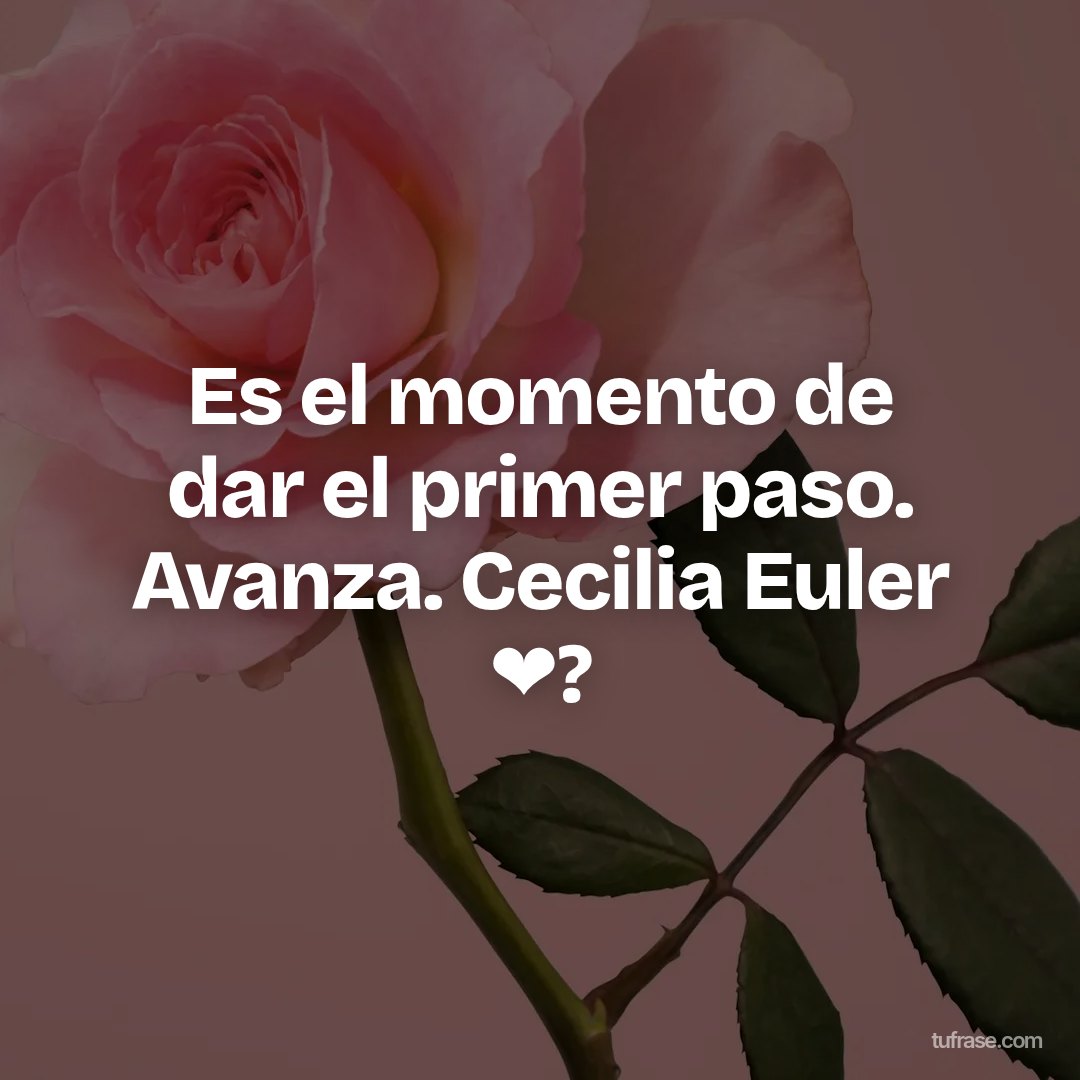Es el momento de dar el primer paso. Avanza. Cecilia Euler ❤?