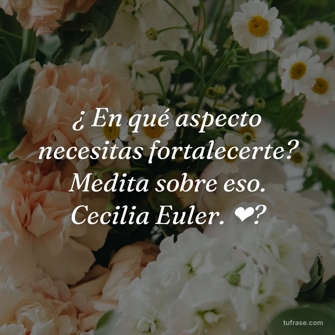 ¿ En qué aspecto necesitas fortalecerte? Medita sobre eso. Cecilia Euler. ❤?