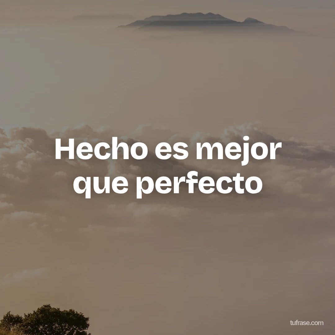 Hecho es mejor que perfecto