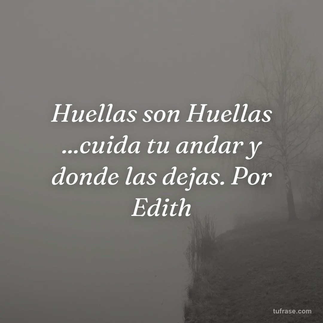 Huellas son Huellas ...cuida tu andar y donde las dejas. Por Edith