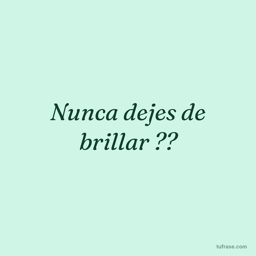 Nunca dejes de brillar ??