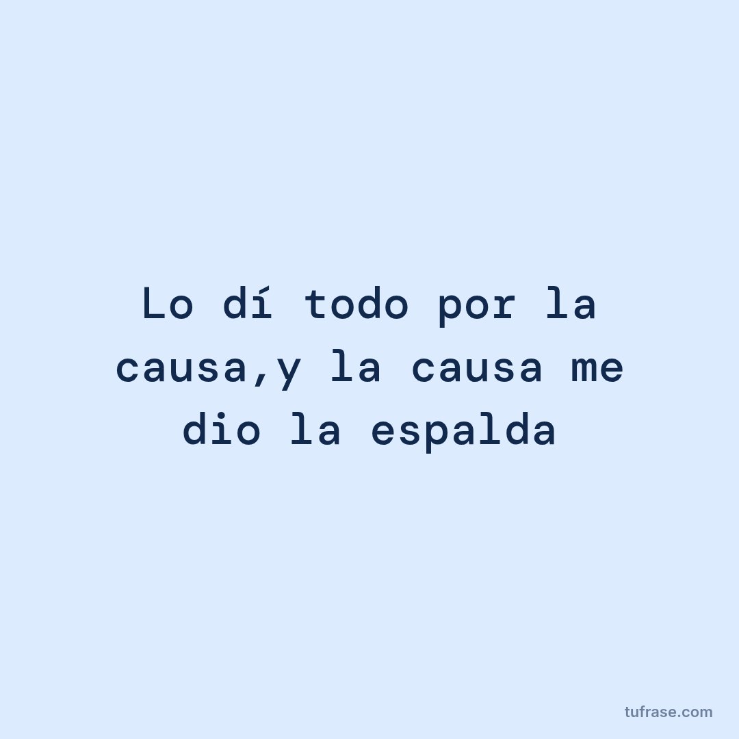 Lo dí todo por la causa,y la causa me dio la espalda