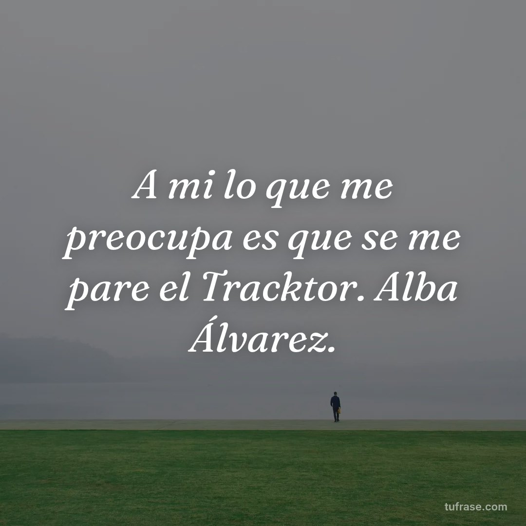 A mi lo que me preocupa es que se me pare el Tracktor. Alba Álvarez.