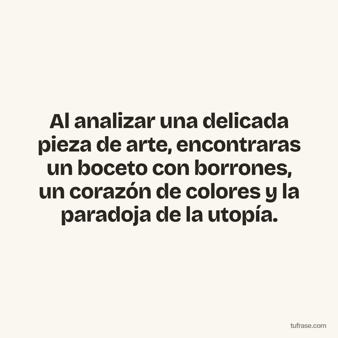 Al analizar una delicada pieza de arte, encontraras un boceto con borrones, un corazón de colores y la paradoja de la utopía.