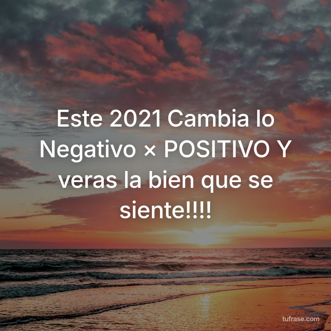 Este 2021 Cambia lo Negativo × POSITIVO Y veras la bien que se siente!!!!