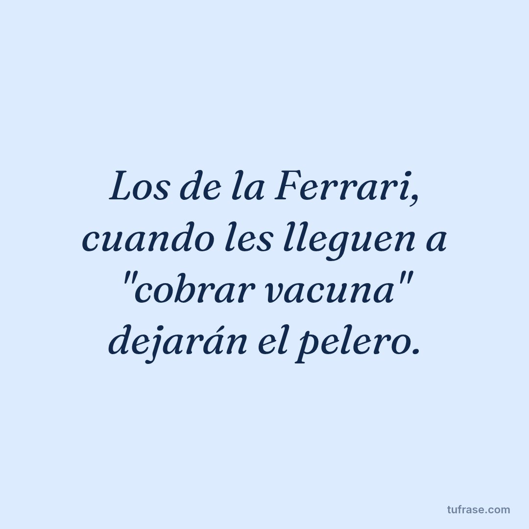 Los de la Ferrari, cuando les lleguen a "cobrar vacuna" dejarán el pelero.