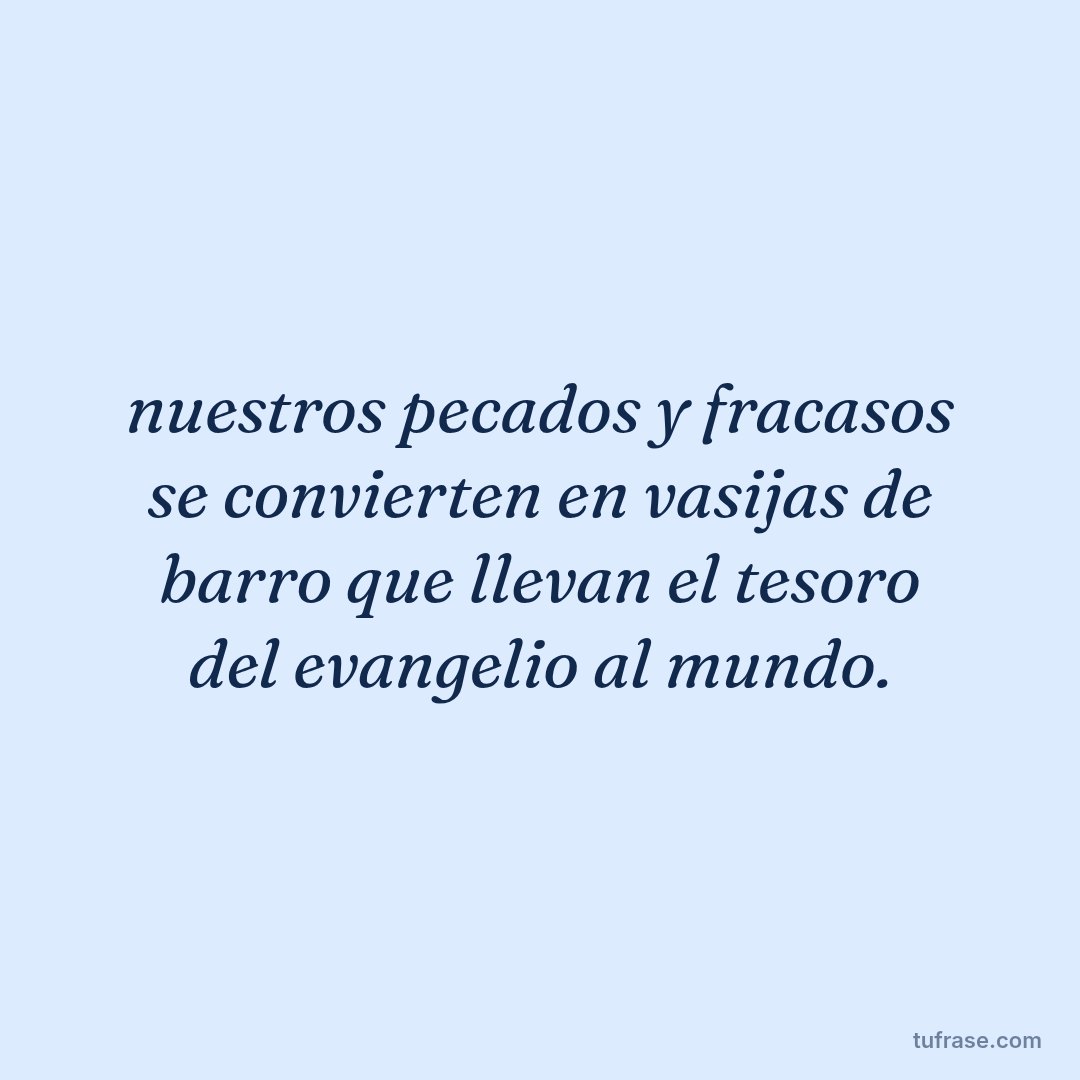 nuestros pecados y fracasos se convierten en vasijas de barro que llevan el tesoro del evangelio al mundo.