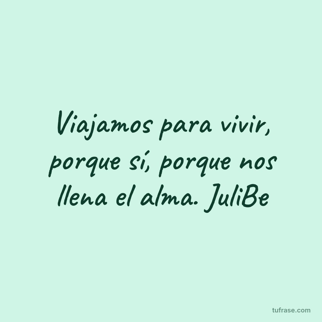 Viajamos para vivir, porque sí, porque nos llena el alma. JuliBe