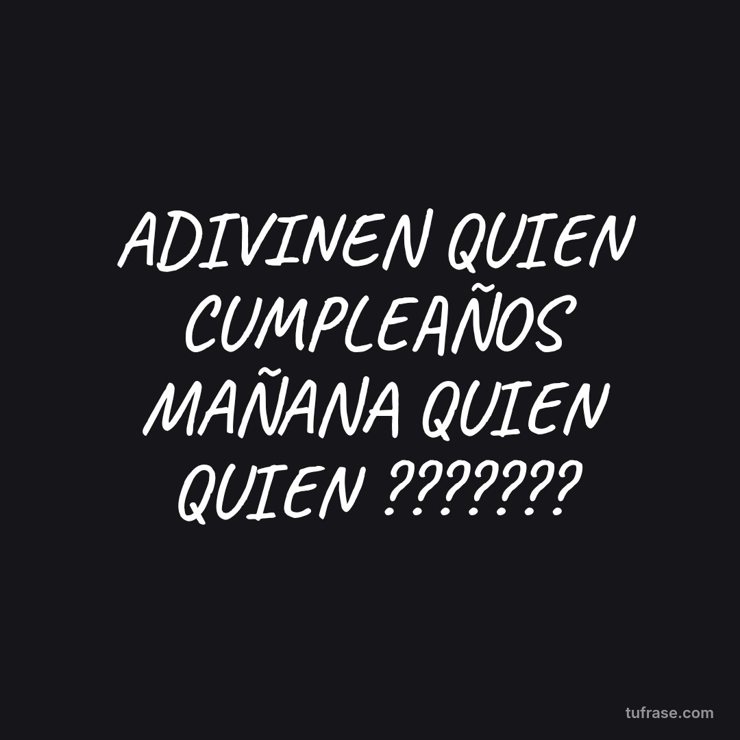 ADIVINEN QUIEN CUMPLEAÑOS MAÑANA QUIEN QUIEN ???????