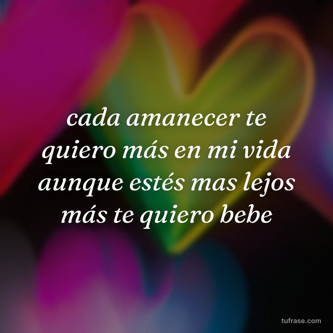 cada amanecer te quiero más en mi vida aunque estés mas lejos más te quiero bebe