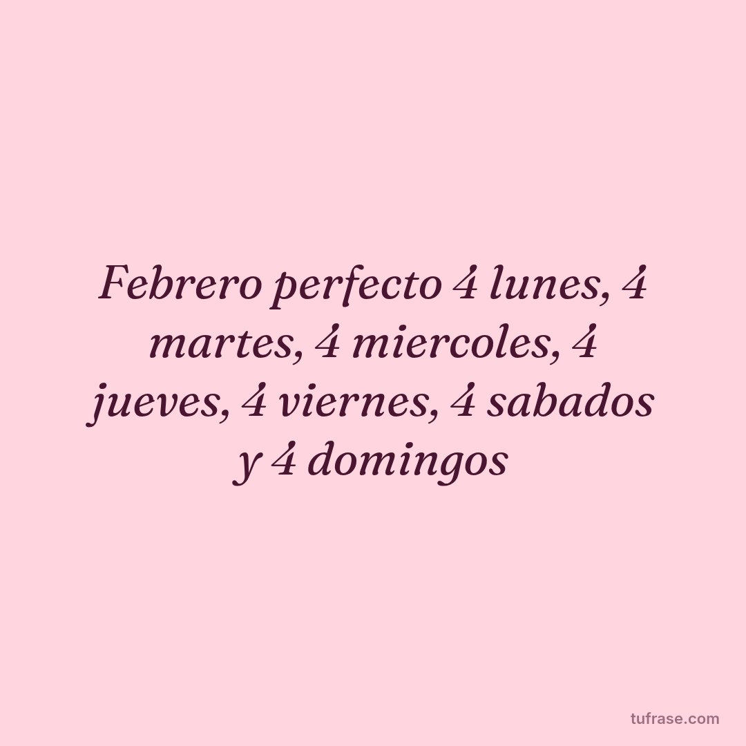 Febrero perfecto 4 lunes, 4 martes, 4 miercoles, 4 jueves, 4 viernes, 4 sabados y 4 domingos