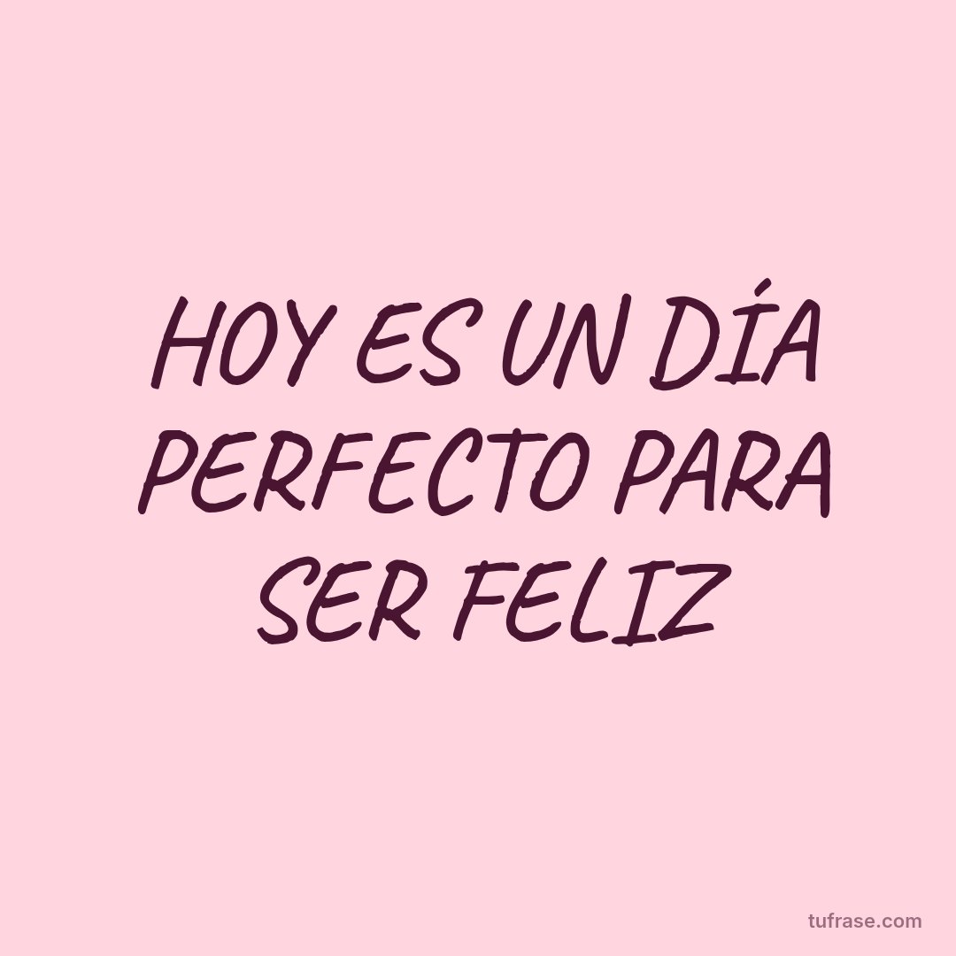 HOY ES UN DÍA PERFECTO PARA SER FELIZ