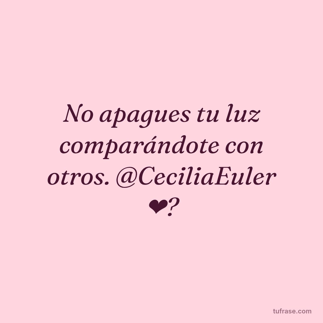 No apagues tu luz comparándote con otros. @CeciliaEuler ❤?