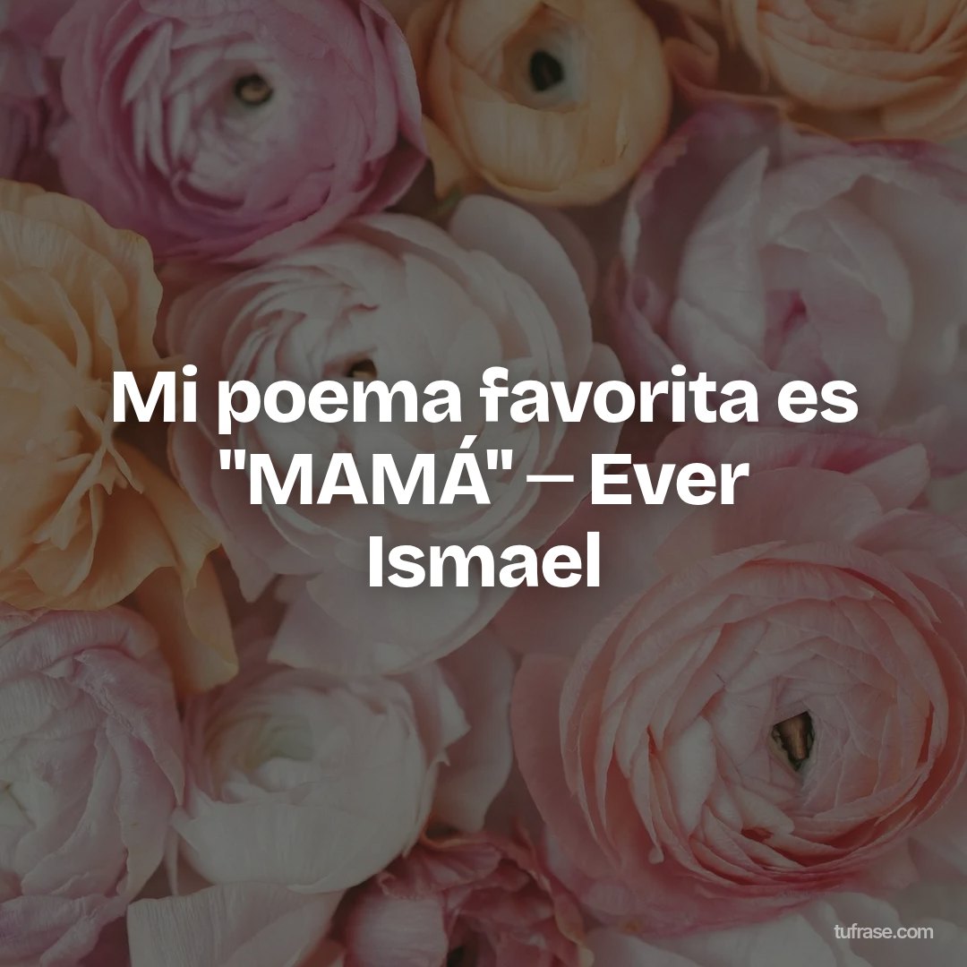 Mi poema favorita es "MAMÁ" ─ Ever Ismael