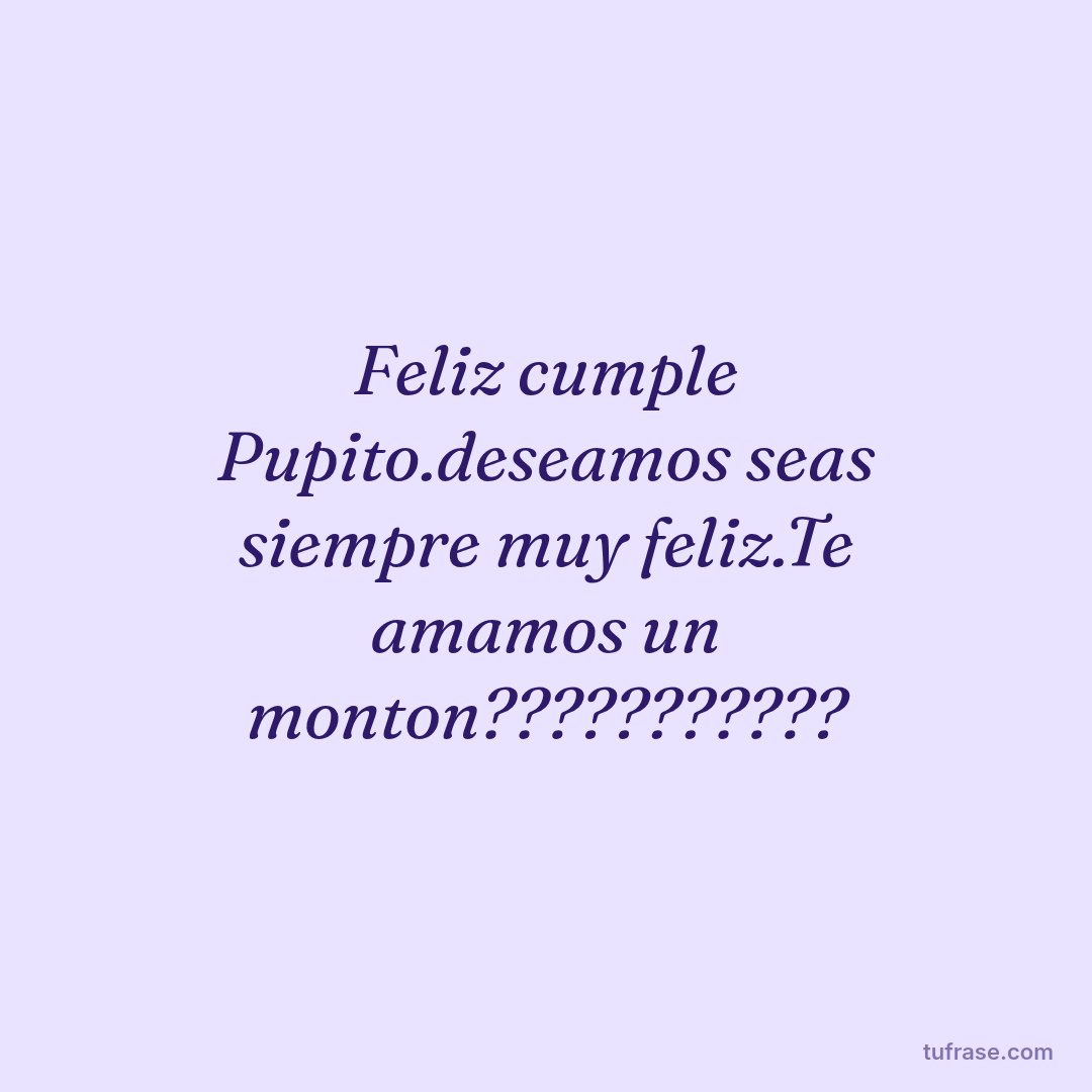 Feliz cumple Pupito.deseamos seas siempre muy feliz.Te amamos un monton???????????