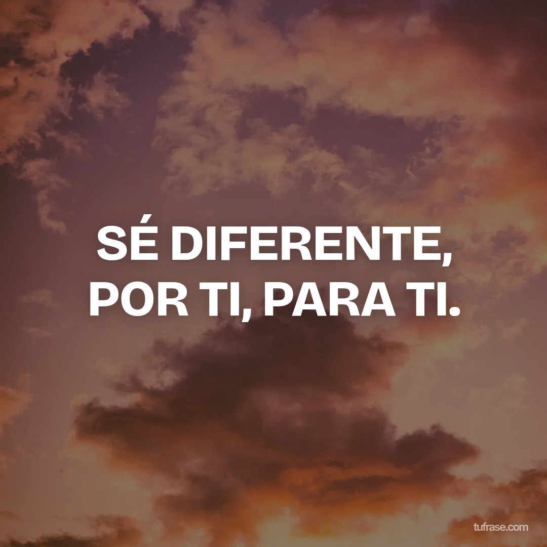 SÉ DIFERENTE, POR TI, PARA TI.