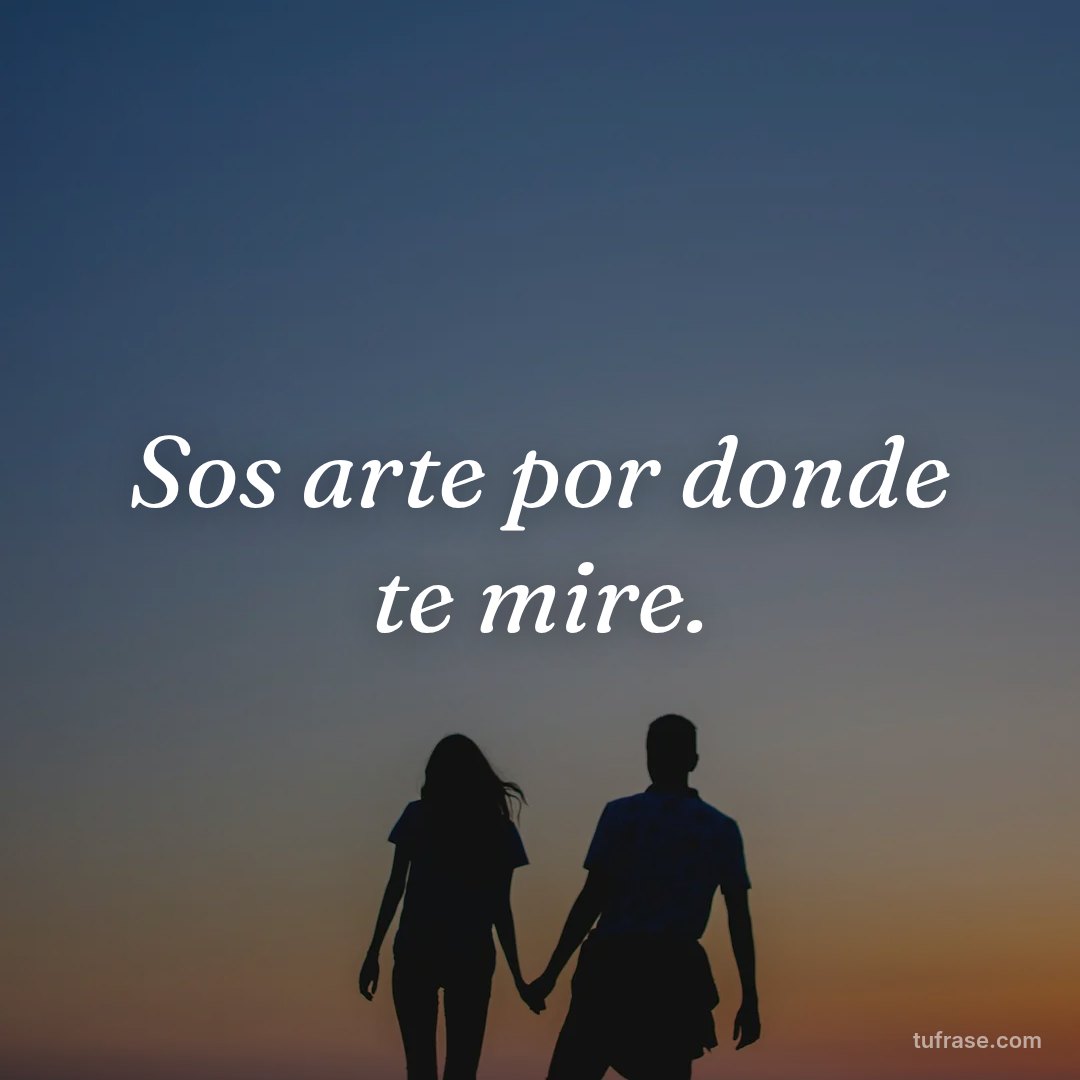 Sos arte por donde te mire.