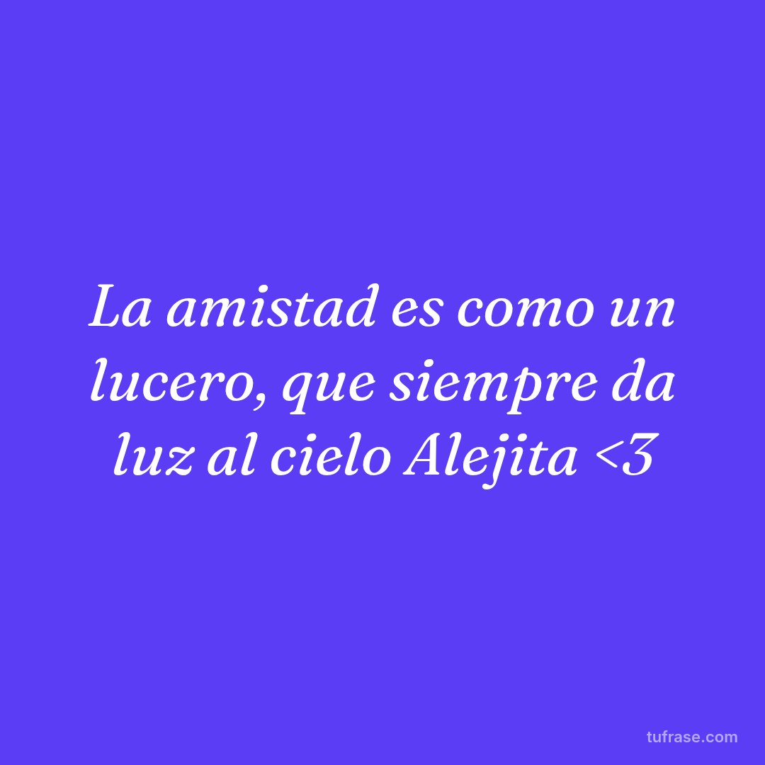 La amistad es como un lucero, que siempre da luz al cielo Alejita <3