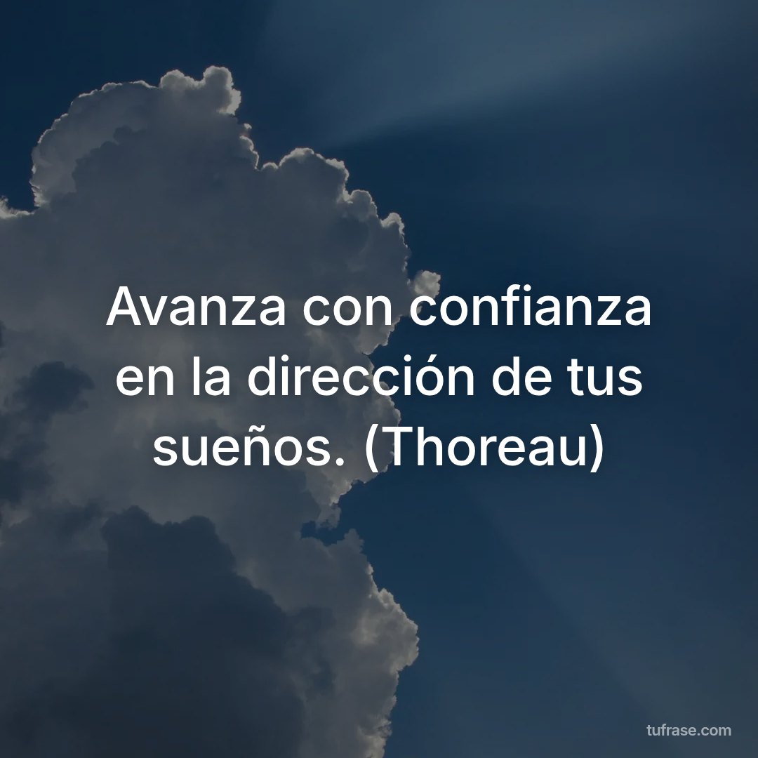 Avanza con confianza en la dirección de tus sueños. (Thoreau)