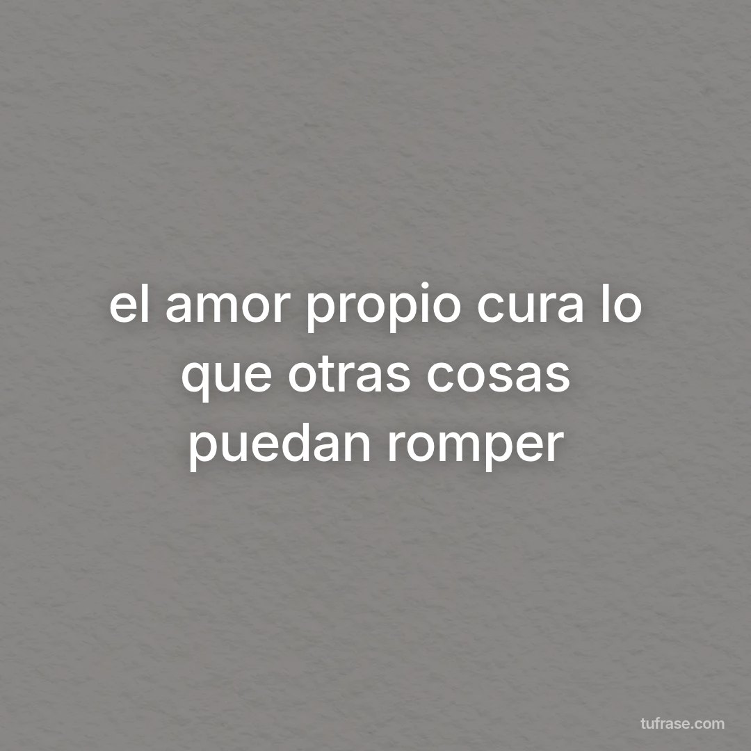 el amor propio cura lo que otras cosas puedan romper