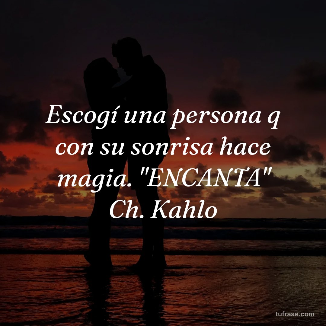 Escogí una persona q con su sonrisa hace magia. "ENCANTA" Ch. Kahlo