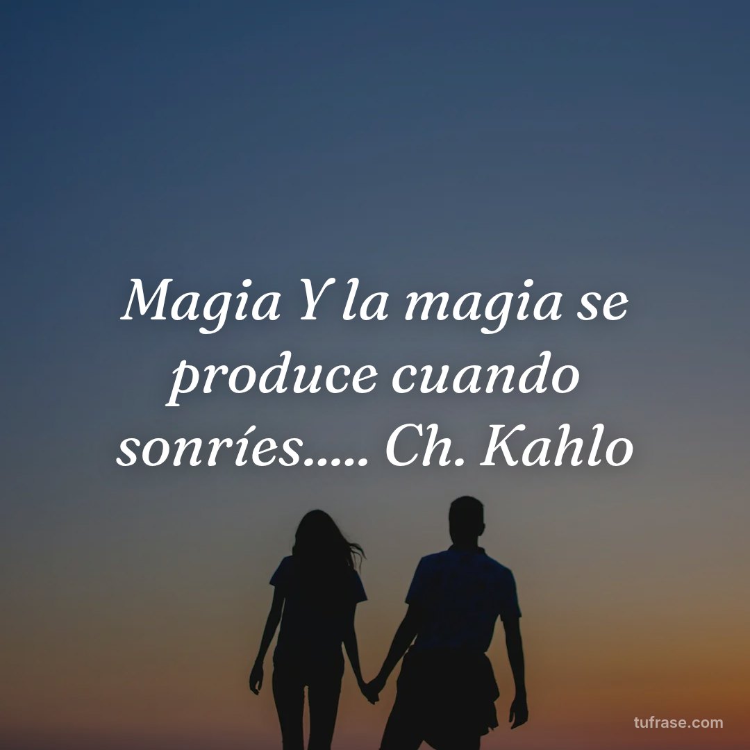 Magia Y la magia se produce cuando sonríes..... Ch. Kahlo