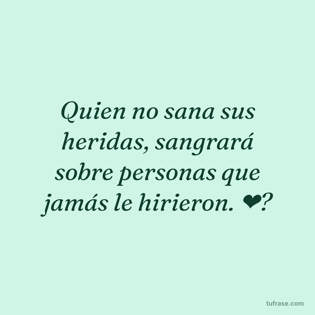 Quien no sana sus heridas, sangrará sobre personas que jamás le hirieron. ❤?