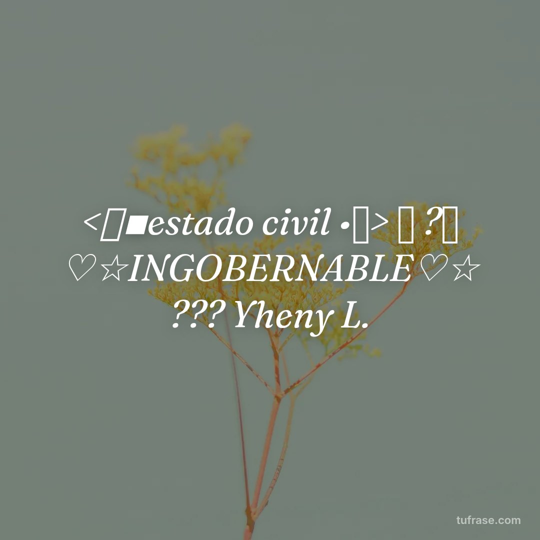 <《▪estado civil •》> 《 ?》 ♡☆INGOBERNABLE♡☆ ??? Yheny L.