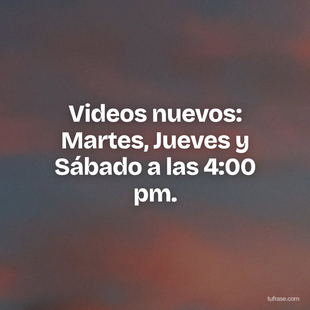 Videos nuevos: Martes, Jueves y Sábado a las 4:00 pm.
