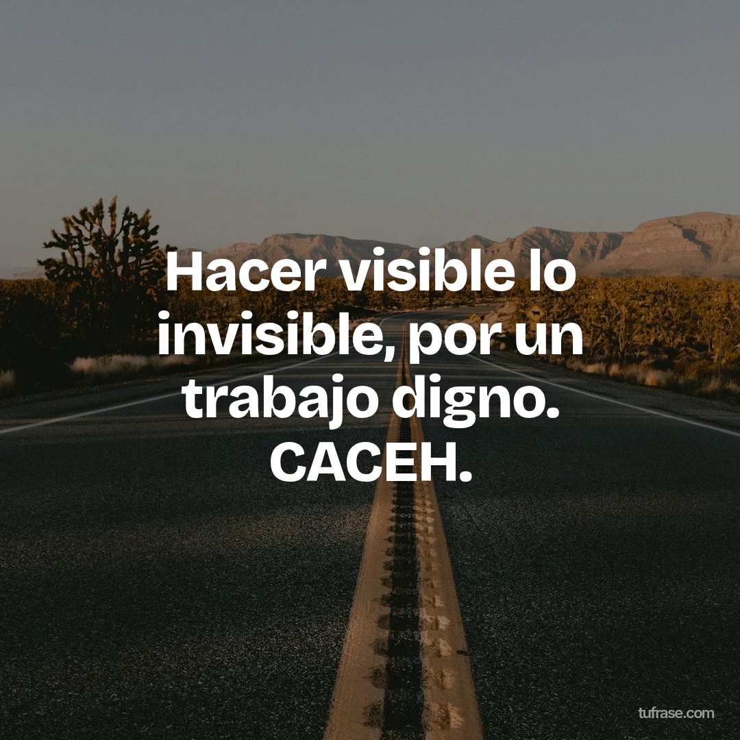 Hacer visible lo invisible, por un trabajo digno. CACEH.
