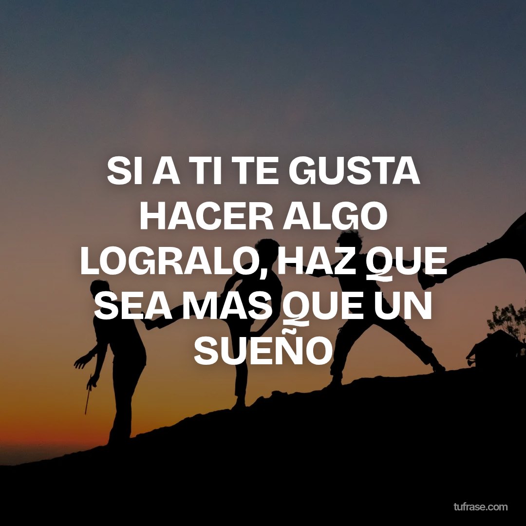 SI A TI TE GUSTA HACER ALGO LOGRALO, HAZ QUE SEA MAS QUE UN SUEÑO