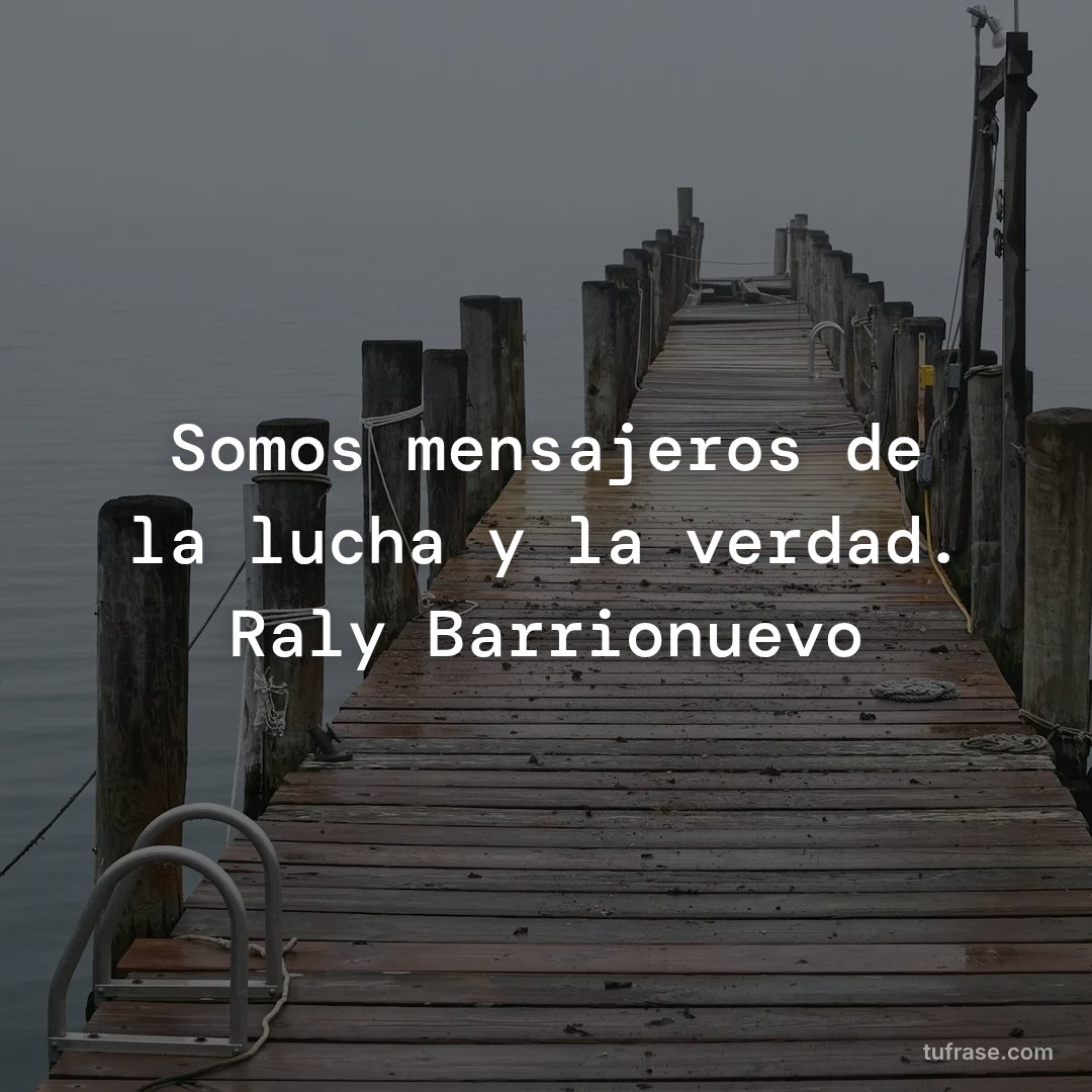 Somos mensajeros de la lucha y la verdad. Raly Barrionuevo