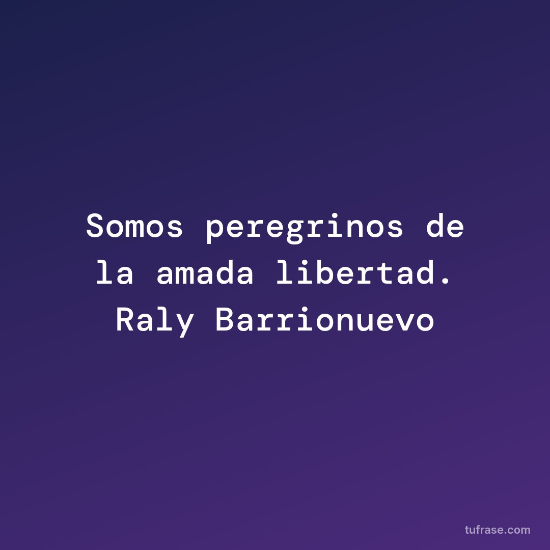 Somos peregrinos de la amada libertad. Raly Barrionuevo