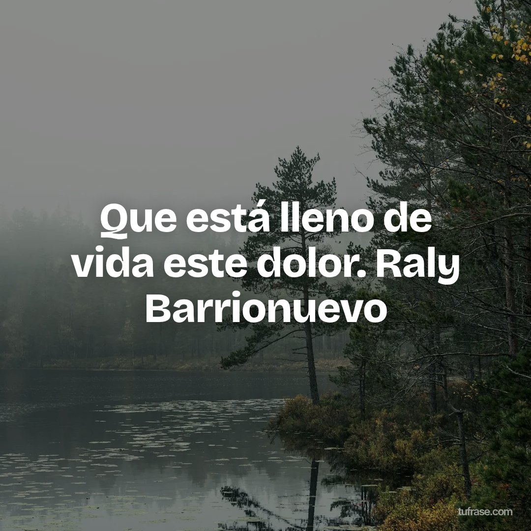 Que está lleno de vida este dolor. Raly Barrionuevo