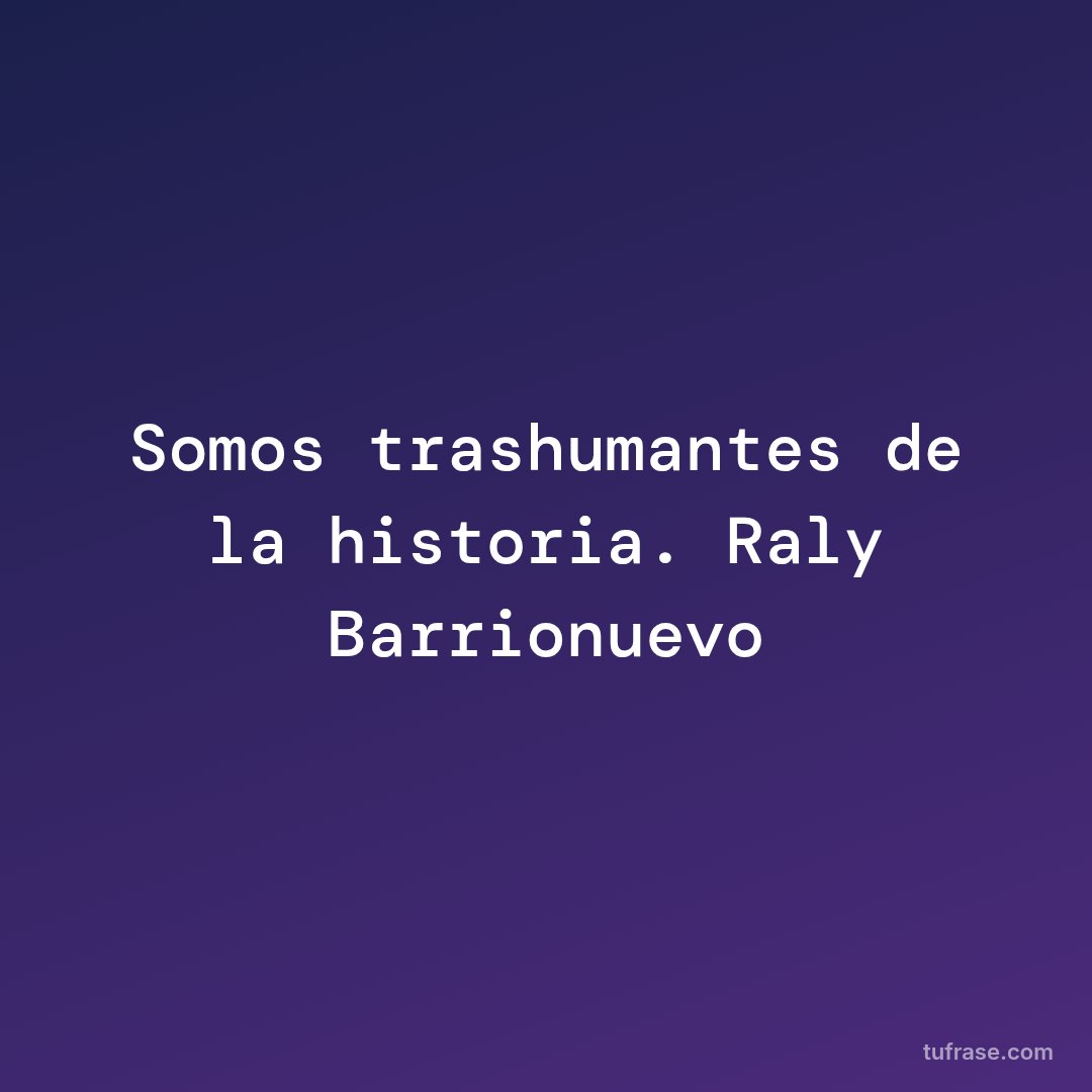 Somos trashumantes de la historia. Raly Barrionuevo