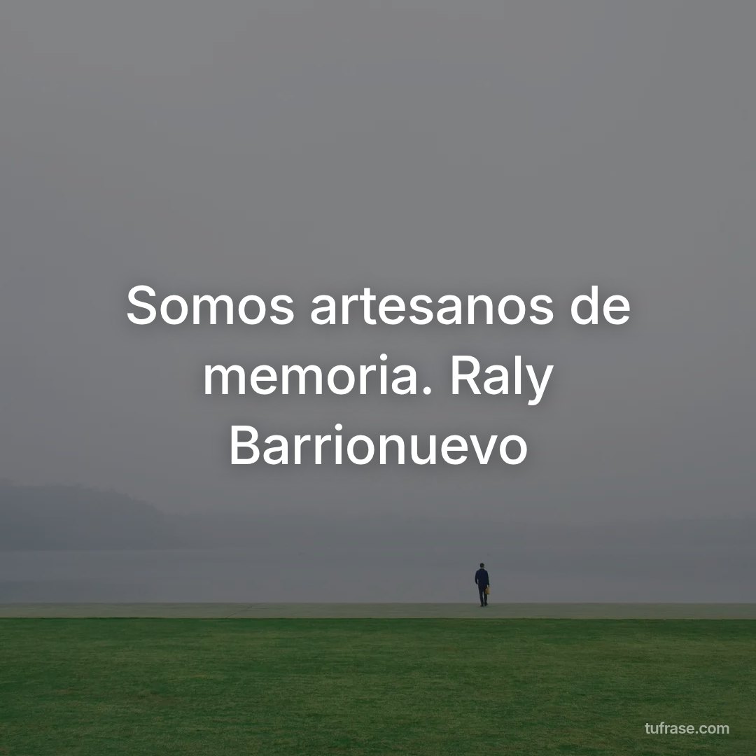 Somos artesanos de memoria. Raly Barrionuevo