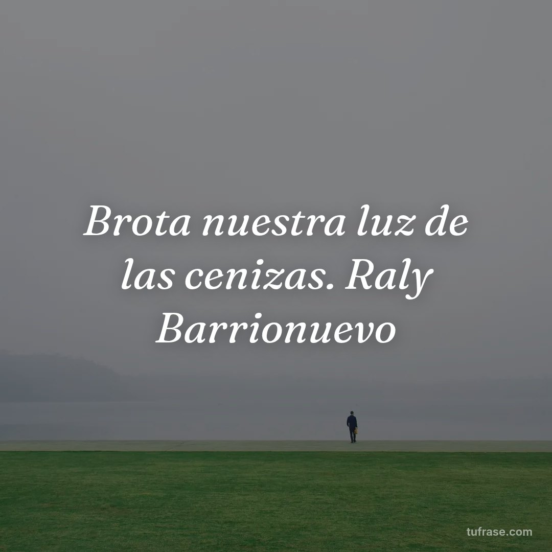 Brota nuestra luz de las cenizas. Raly Barrionuevo