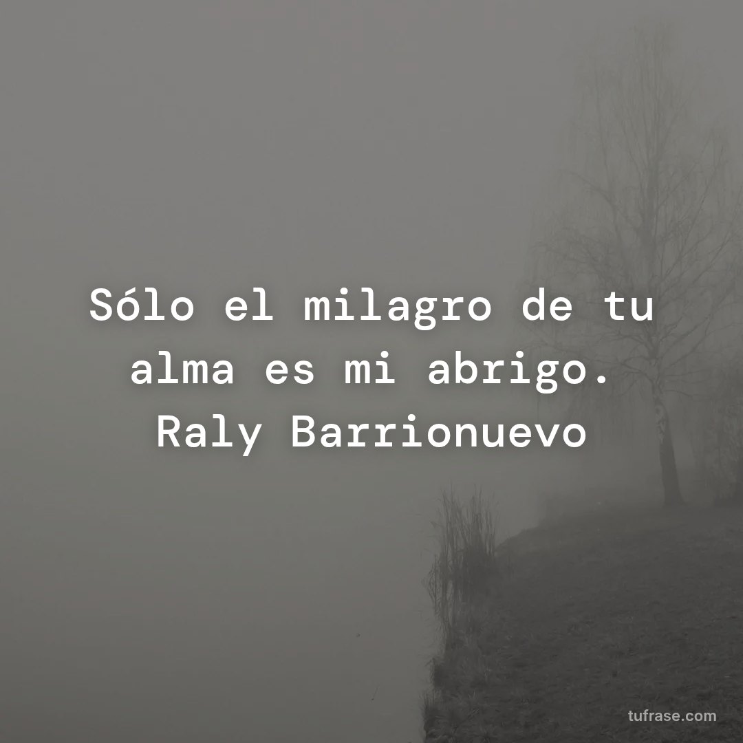 Sólo el milagro de tu alma es mi abrigo. Raly Barrionuevo