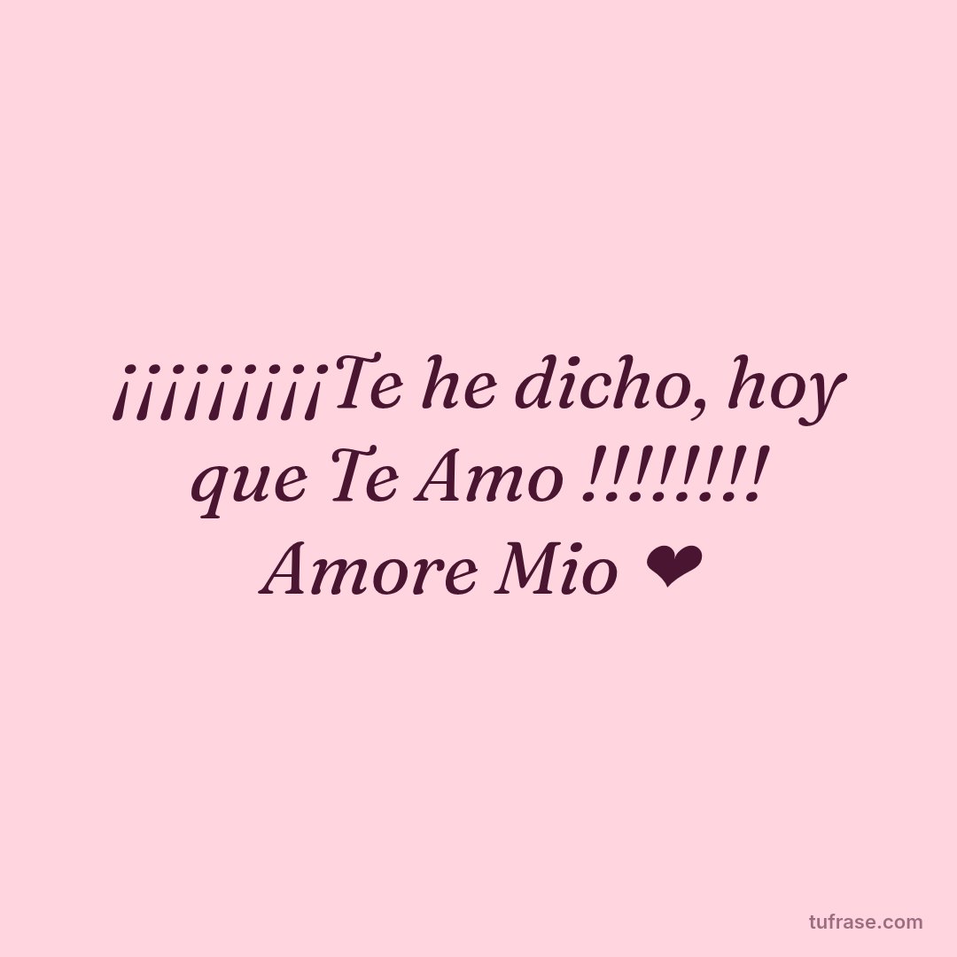 ¡¡¡¡¡¡¡¡¡Te he dicho, hoy que Te Amo !!!!!!!! Amore Mio ❤