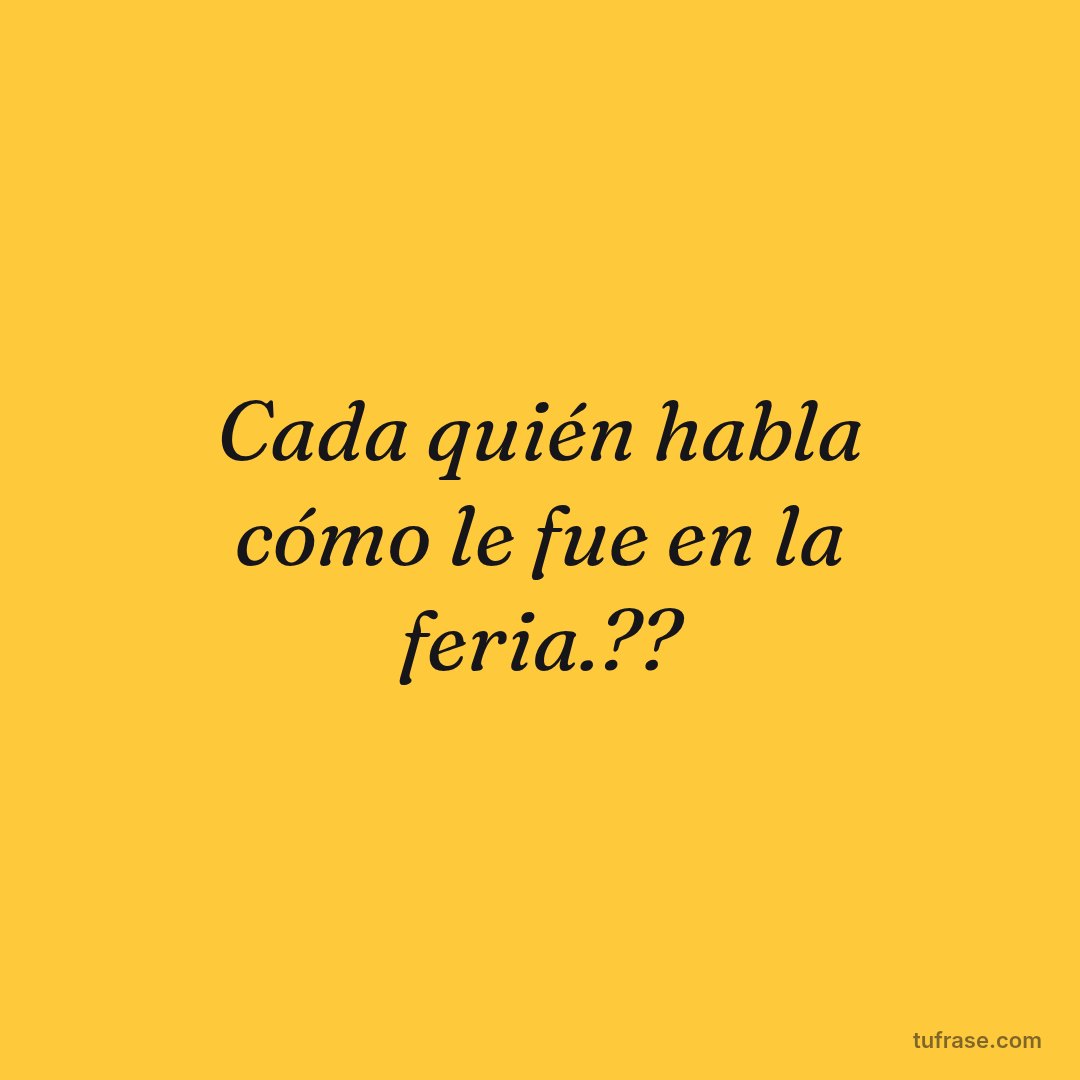 Cada quién habla cómo le fue en la feria.??