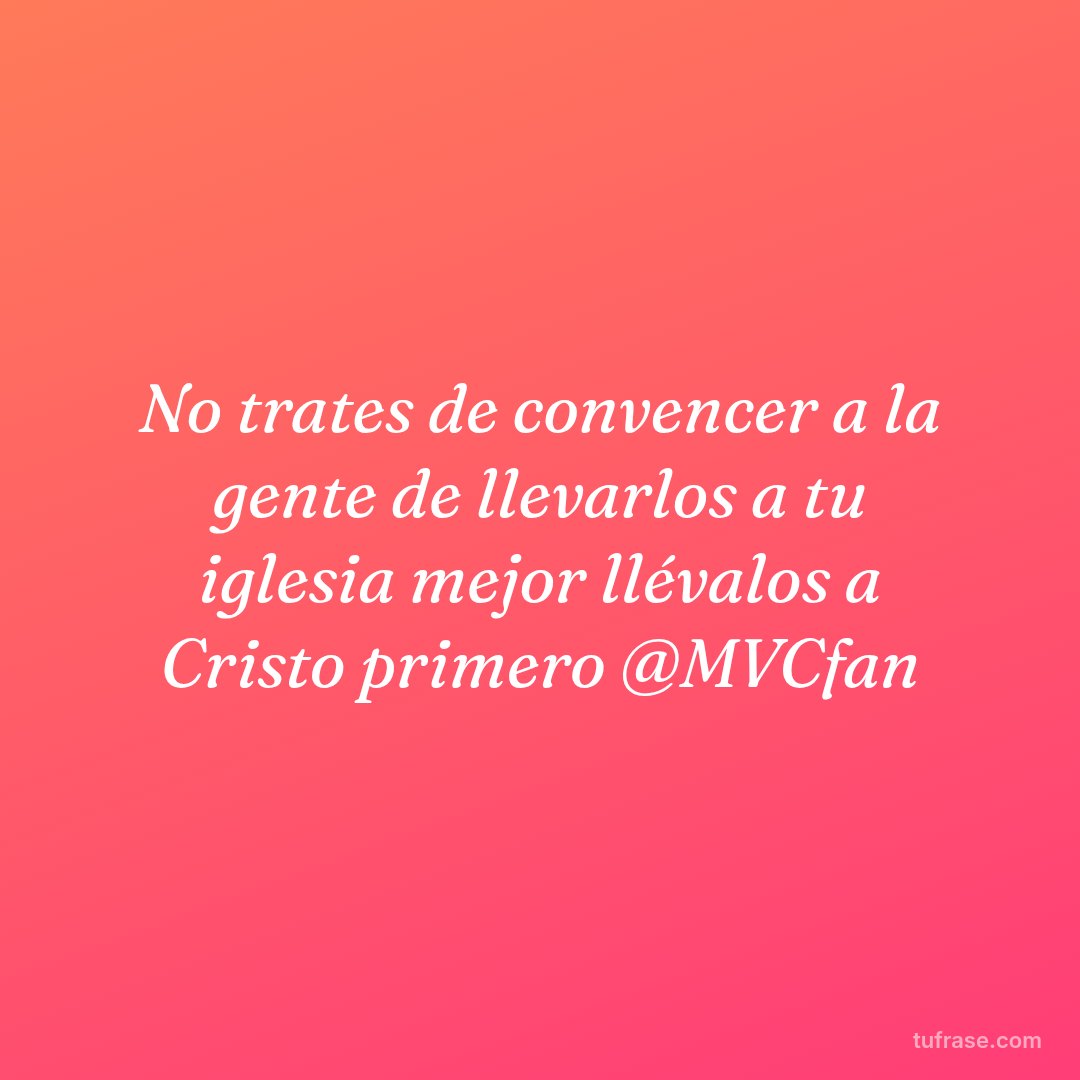 No trates de convencer a la gente de llevarlos a tu iglesia mejor llévalos a Cristo primero @MVCfan